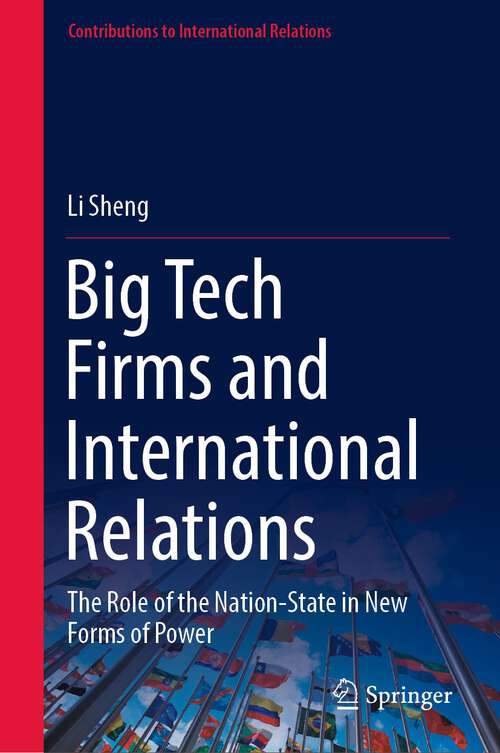 Book cover of Big Tech Firms and International Relations: The Role of the Nation-State in New Forms of Power (1st ed. 2022) (Contributions to International Relations)