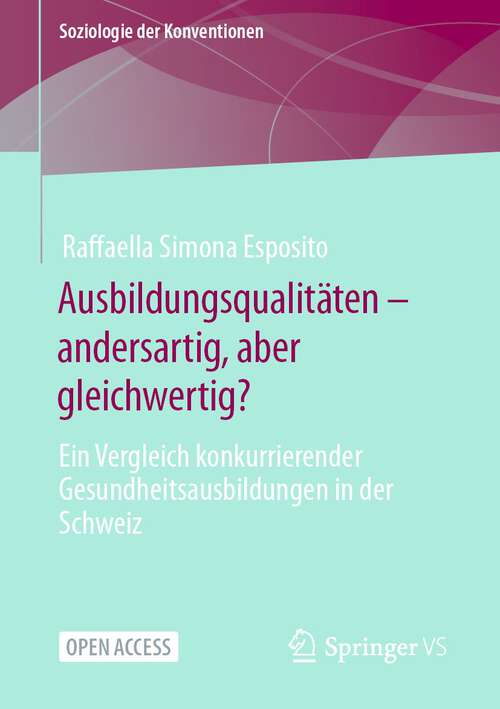 Book cover of Ausbildungsqualitäten – andersartig, aber gleichwertig?: Ein Vergleich konkurrierender Gesundheitsausbildungen in der Schweiz (1. Aufl. 2022) (Soziologie der Konventionen)