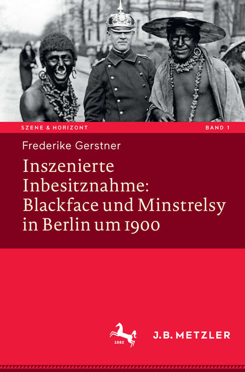 Book cover of Inszenierte Inbesitznahme: Blackface und Minstrelsy in Berlin um 1900 (Szene & Horizont. Theaterwissenschaftliche Studien #1)