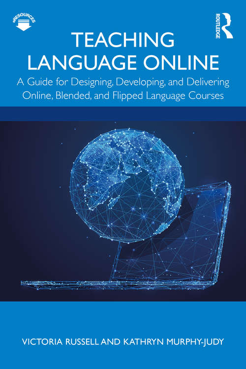 Book cover of Teaching Language Online: A Guide for Designing, Developing, and Delivering Online, Blended, and Flipped Language Courses