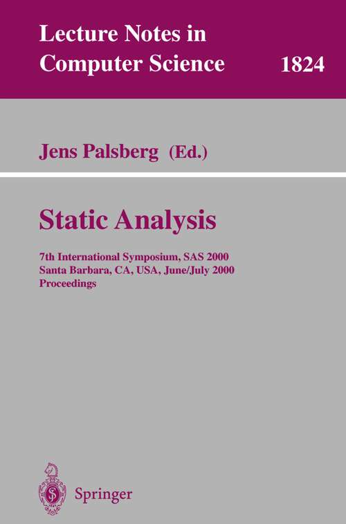 Book cover of Static Analysis: 7th International Symposium, SAS 2000, Santa Barbara, CA, USA, June 29 - July 6, 2000, Proceedings (2000) (Lecture Notes in Computer Science #1824)