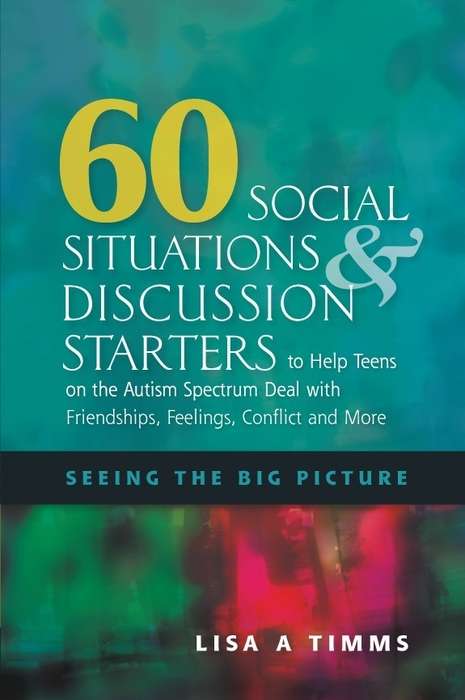 Book cover of 60 Social Situations and Discussion Starters to Help Teens on the Autism Spectrum Deal with Friendships, Feelings, Conflict and More: Seeing the Big Picture (PDF)