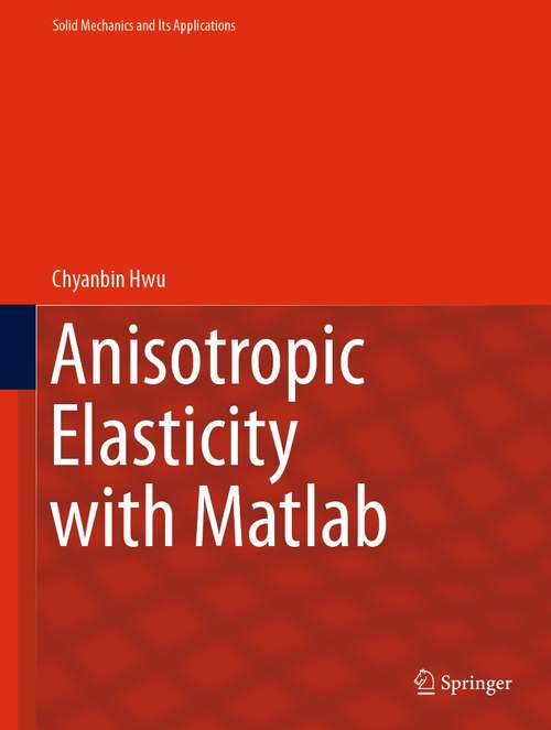 Book cover of Anisotropic Elasticity with Matlab (1st ed. 2021) (Solid Mechanics and Its Applications #267)