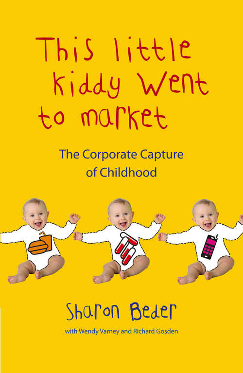 Book cover of This Little Kiddy Went to Market: The Corporate Capture of Childhood