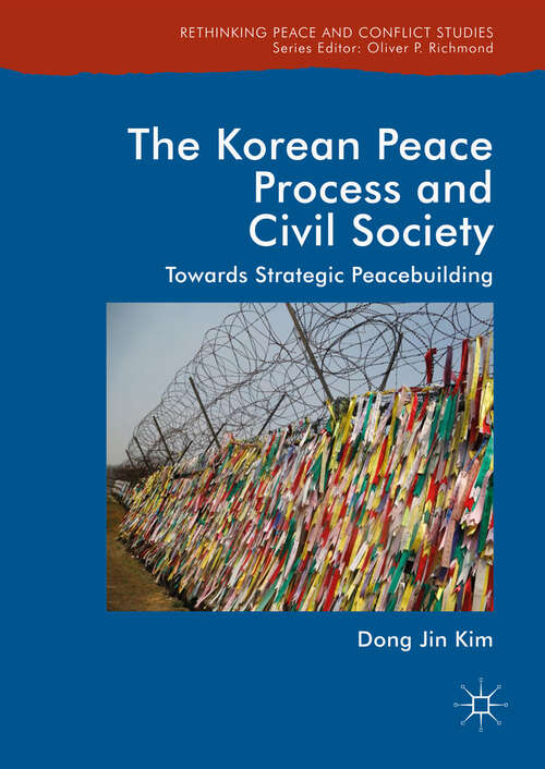Book cover of The Korean Peace Process and Civil Society: Towards Strategic Peacebuilding (1st ed. 2019) (Rethinking Peace and Conflict Studies)