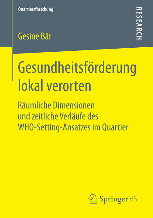 Book cover of Gesundheitsförderung lokal verorten: Räumliche Dimensionen und zeitliche Verläufe des WHO-Setting-Ansatzes im Quartier (2015) (Quartiersforschung)