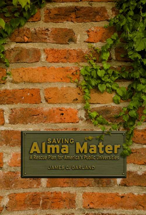 Book cover of Saving Alma Mater: A Rescue Plan for America's Public Universities