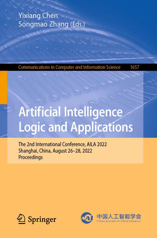 Book cover of Artificial Intelligence Logic and Applications: The 2nd International Conference, AILA 2022, Shanghai, China, August 26–28, 2022, Proceedings (1st ed. 2022) (Communications in Computer and Information Science #1657)