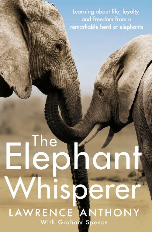 Book cover of The Elephant Whisperer: Learning About Life, Loyalty and Freedom From a Remarkable Herd of Elephants (Elephant Whisperer Ser. #1)