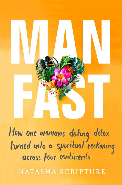 Book cover of Man Fast: How one woman’s dating detox turned into a spiritual reckoning across four continents