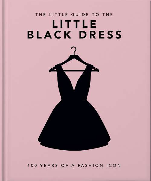 Book cover of The Little Book of The Little Black Dress: 100 Years of a Fashion Icon (The\little Book Of... Ser.)