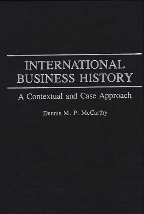 Book cover of International Business History: A Contextual and Case Approach (Non-ser.)