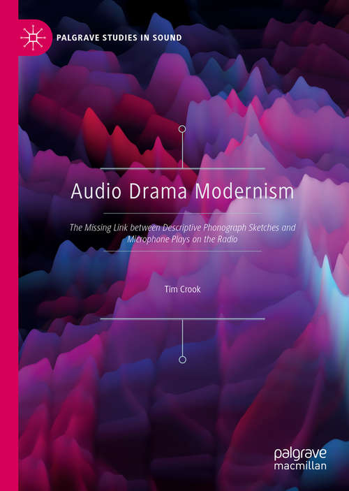 Book cover of Audio Drama Modernism: The Missing Link between Descriptive Phonograph Sketches and Microphone Plays on the Radio (1st ed. 2020) (Palgrave Studies in Sound)