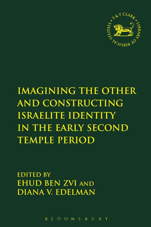 Book cover of Imagining the Other and Constructing Israelite Identity in the Early Second Temple Period (The Library of Hebrew Bible/Old Testament Studies #591)