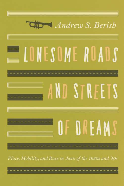 Book cover of Lonesome Roads and Streets of Dreams: Place, Mobility, and Race in Jazz of the 1930s and '40s