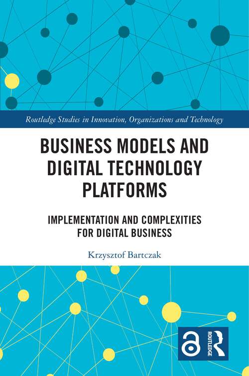Book cover of Business Models and Digital Technology Platforms: Implementation and Complexities for Digital Business (Routledge Studies in Innovation, Organizations and Technology)