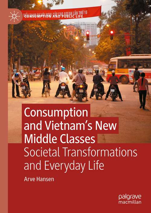 Book cover of Consumption and Vietnam’s New Middle Classes: Societal Transformations and Everyday Life (1st ed. 2022) (Consumption and Public Life)