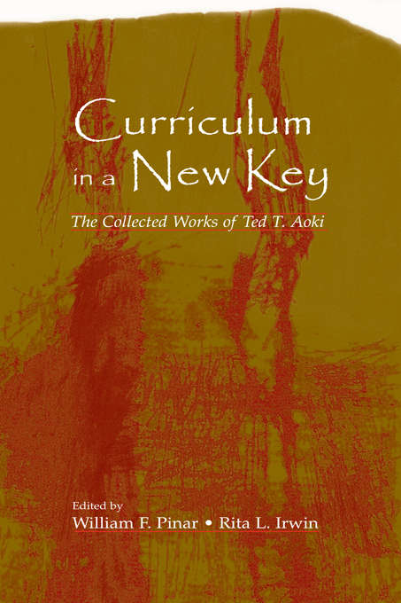 Book cover of Curriculum in a New Key: The Collected Works of Ted T. Aoki (Studies in Curriculum Theory Series)