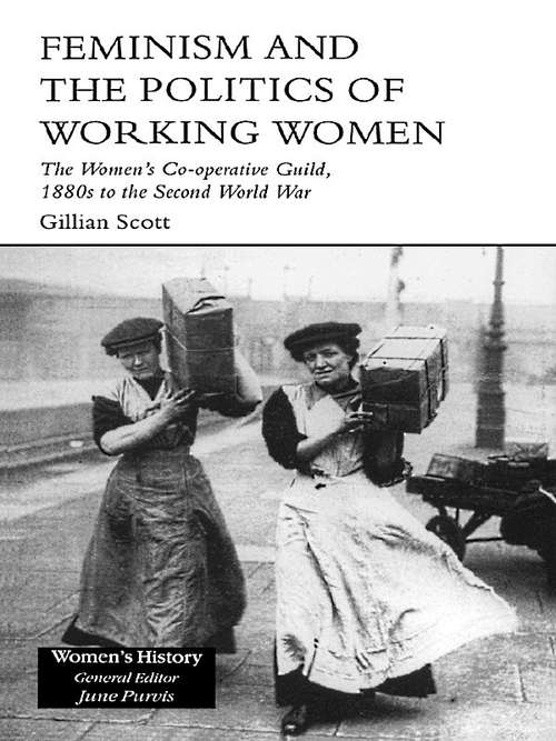 Book cover of Feminism, Femininity and the Politics of Working Women: The Women's Co-Operative Guild, 1880s to the Second World War