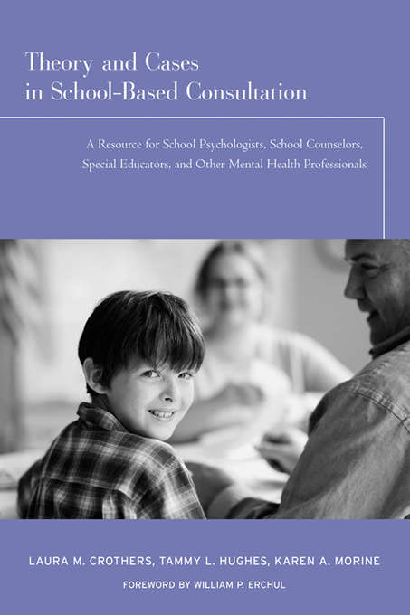 Book cover of Theory and Cases in School-Based Consultation: A Resource for School Psychologists, School Counselors, Special Educators, and Other Mental Health Professionals