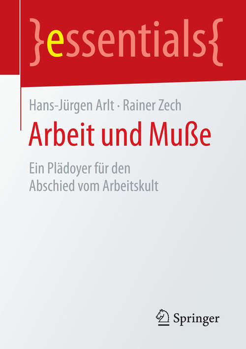 Book cover of Arbeit und Muße: Ein Plädoyer für den Abschied vom Arbeitskult (2015) (essentials)
