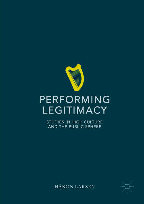Book cover of Performing Legitimacy: Studies in High Culture and the Public Sphere (1st ed. 2016)
