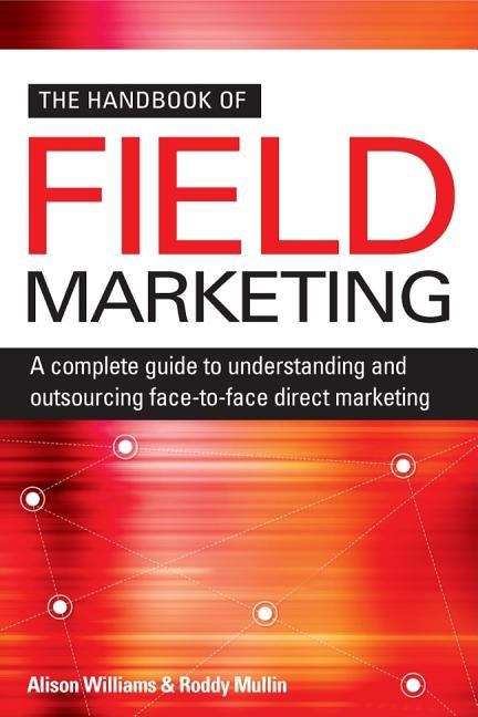 Book cover of The Handbook of Field Marketing: A Complete Guide to Understanding and Outsourcing Face-to-Face Direct Marketing (1st edition) (PDF)