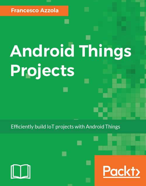 Book cover of Android Things Projects: Efficiently build IoT projects with Android Things