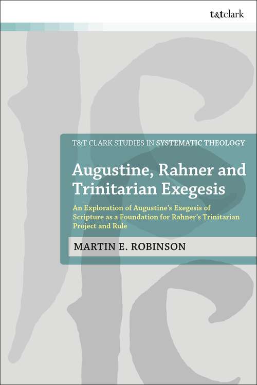 Book cover of Augustine, Rahner, and Trinitarian Exegesis: An Exploration of Augustine's Exegesis of Scripture as a Foundation for Rahner's Trinitarian Project and Rule (T&T Clark Studies in Systematic Theology)