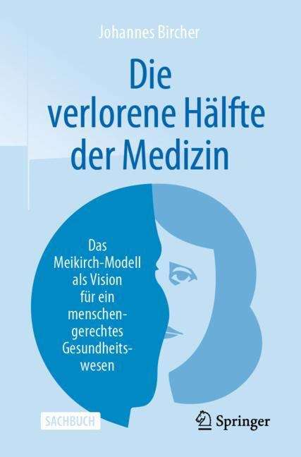 Book cover of Die verlorene Hälfte der Medizin: Das Meikirch-Modell als Vision für ein menschengerechtes Gesundheitswesen (1. Aufl. 2019)