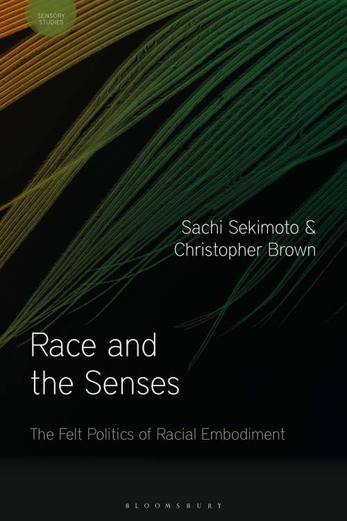 Book cover of Race and the Senses: The Felt Politics of Racial Embodiment (Sensory Studies Series)