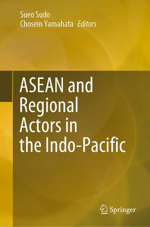 Book cover of ASEAN and Regional Actors in the Indo-Pacific (1st ed. 2023)