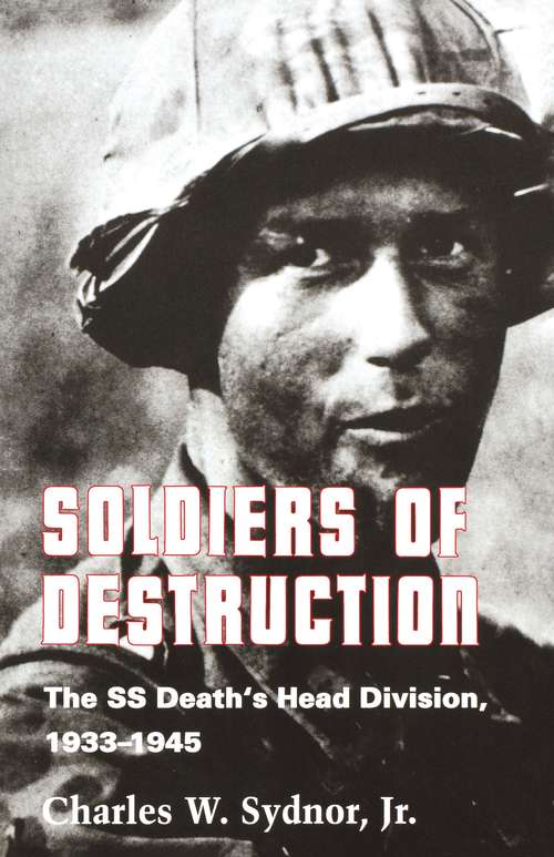 Book cover of Soldiers of Destruction: The SS Death's Head Division, 1933-1945 - Updated Edition