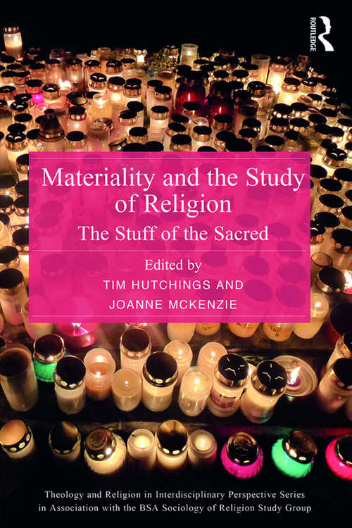 Book cover of Materiality and the Study of Religion: The Stuff of the Sacred (Theology and Religion in Interdisciplinary Perspective Series in Association with the BSA Sociology of Religion Study Group)