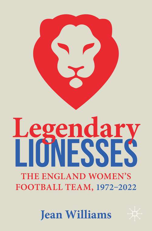 Book cover of Legendary Lionesses: The England Women’s Football Team, 1972–2022 (2023)