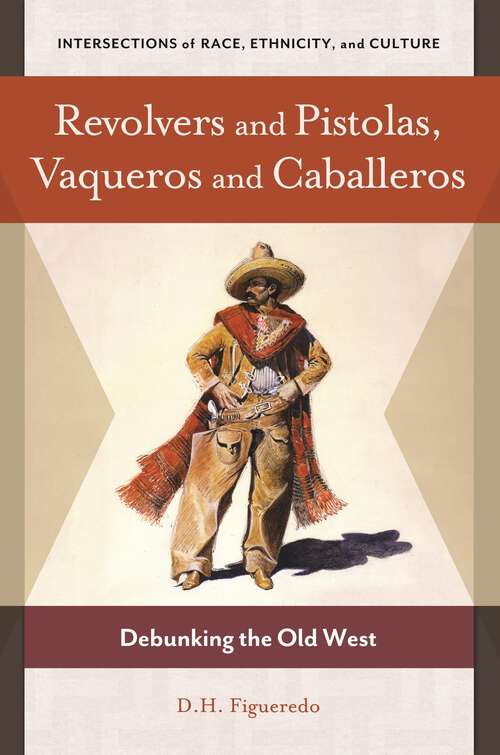 Book cover of Revolvers and Pistolas, Vaqueros and Caballeros: Debunking the Old West (Intersections of Race, Ethnicity, and Culture)