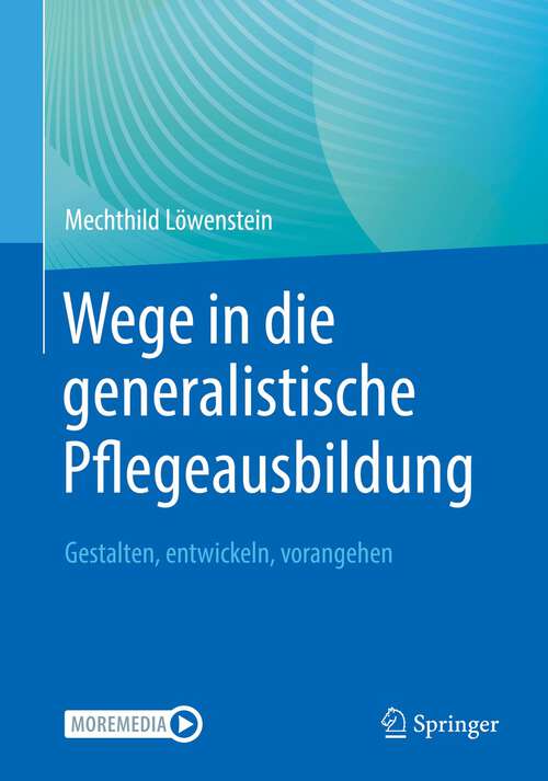 Book cover of Wege in die generalistische Pflegeausbildung: Gestalten, entwickeln, vorangehen (1. Aufl. 2022)