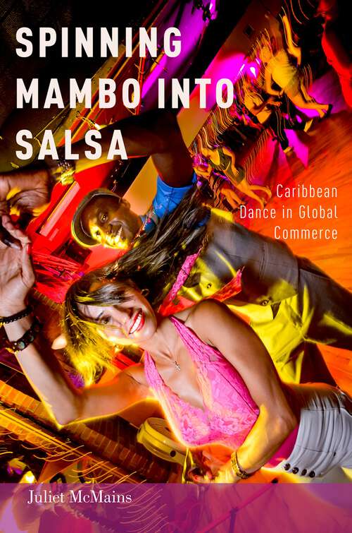Book cover of Spinning Mambo into Salsa: Caribbean Dance in Global Commerce