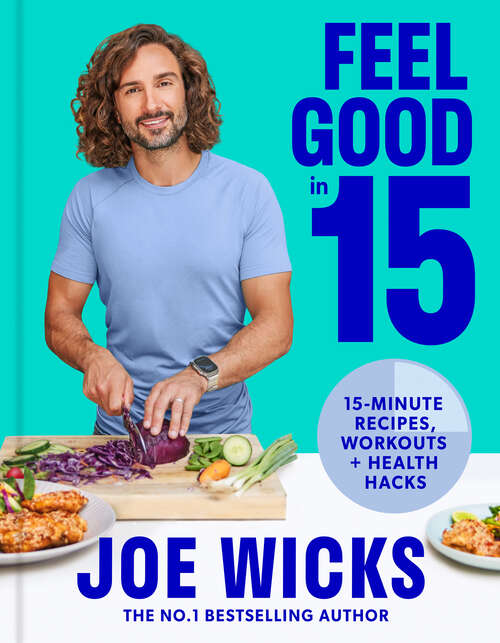 Book cover of Feel Good in 15: 15-minute Recipes, Workouts + Health Hacks (ePub edition)