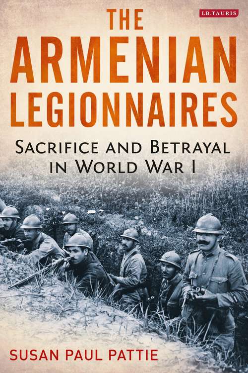 Book cover of The Armenian Legionnaires: Sacrifice and Betrayal in World War I
