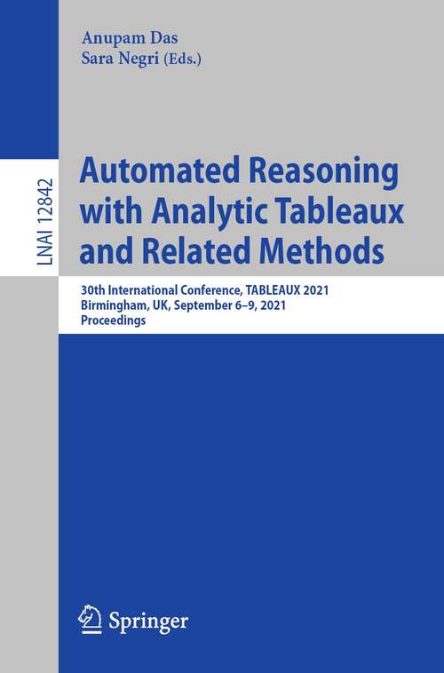 Book cover of Automated Reasoning with Analytic Tableaux and Related Methods: 30th International Conference, TABLEAUX 2021, Birmingham, UK, September 6–9, 2021, Proceedings (1st ed. 2021) (Lecture Notes in Computer Science #12842)