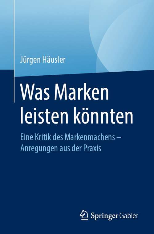Book cover of Was Marken leisten könnten: Eine Kritik des Markenmachens – Anregungen aus der Praxis (1. Aufl. 2021)