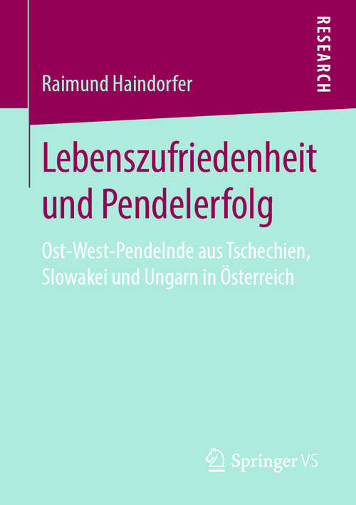 Book cover of Lebenszufriedenheit und Pendelerfolg: Ost-West-Pendelnde aus Tschechien, Slowakei und Ungarn in Österreich (1. Aufl. 2019)
