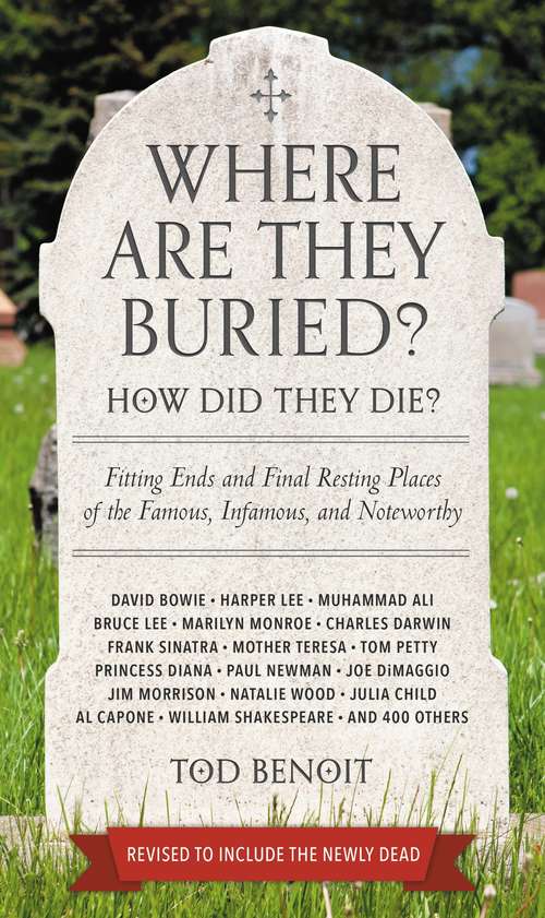 Book cover of Where Are They Buried?: How Did They Die? Fitting Ends and Final Resting Places of the Famous, Infamous, and Noteworthy