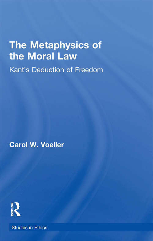 Book cover of The Metaphysics of the Moral Law: Kant's Deduction of Freedom (Studies in Ethics)