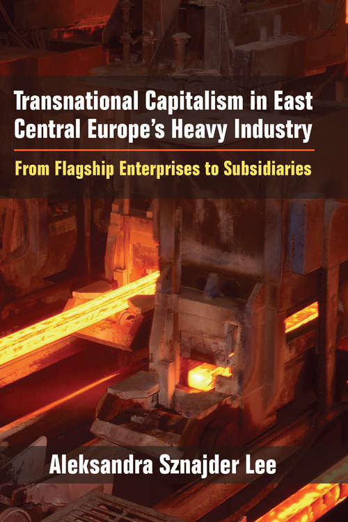 Book cover of Transnational Capitalism in East Central Europe's Heavy Industry: From Flagship Enterprises to Subsidiaries