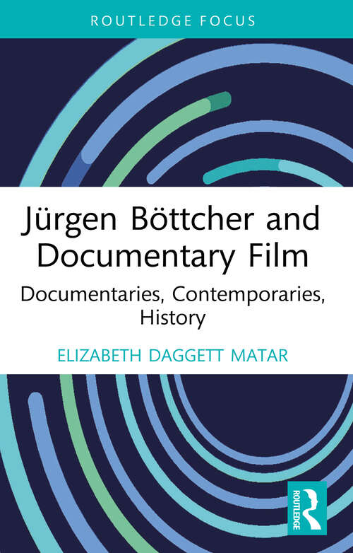 Book cover of Jürgen Böttcher and Documentary Film: Documentaries, Contemporaries, History (Routledge Focus on Film Studies)