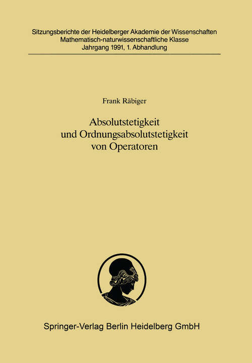 Book cover of Absolutstetigkeit und Ordnungsabsolutstetigkeit von Operatoren: Vorgelegt in der Sitzung vom 30. Juni 1990 von Helmut H. Schaefer (1991) (Sitzungsberichte der Heidelberger Akademie der Wissenschaften: 1991 / 1)
