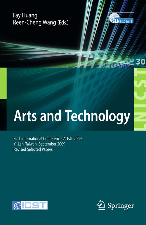 Book cover of Arts and Technology: First International Conference, ArtsIT 2009, Yi-Lan, Taiwan, September 24-25, 2009, Revised Selected Papers (2010) (Lecture Notes of the Institute for Computer Sciences, Social Informatics and Telecommunications Engineering #30)