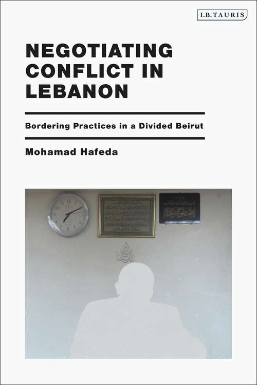 Book cover of Negotiating Conflict in Lebanon: Bordering Practices in a Divided Beirut